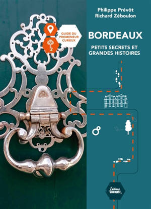 Bordeaux, petits secrets et grandes histoires : guide du promeneur curieux
