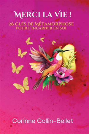 Merci la Vie ! : 26 Clés de Métamorphose pour l'incarner en soi
