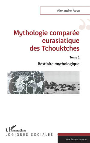 Mythologie comparée eurasiatique des Tchouktches. Vol. 2. Bestiaire mythologique
