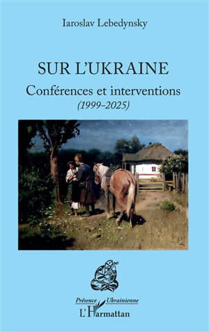 Sur l'Ukraine : conférences et interventions (1999-2025)