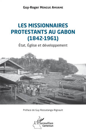 Les missionnaires protestants au Gabon (1842-1961) : Etat, Eglise et développement