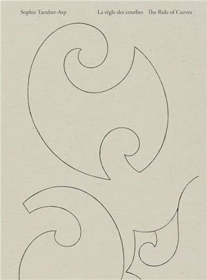 Sophie Taeuber-Arp : la règle des courbes. Sophie Taeuber-Arp : the rule of curves