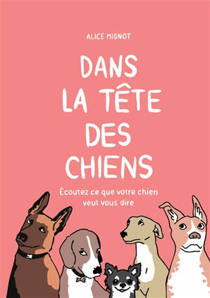 Dans la tête des chiens : Ecoutez ce que votre chien veut vous dire