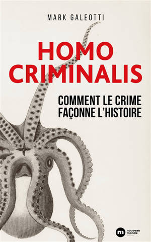 Homo criminalis : comment le crime façonne l'histoire
