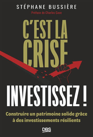 C'est la crise : investissez : construire un patrimoine solide grâce à des investissements résilients