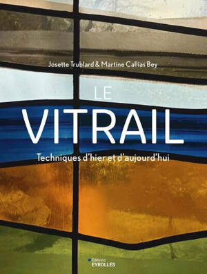 Le vitrail : techniques d'hier et d'aujourd'hui