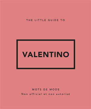 The little guide to Valentino : mots de mode : non officiel et non autorisé