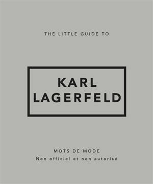 The little guide to Karl Lagerfeld : mots de mode : non officiel et non autorisé