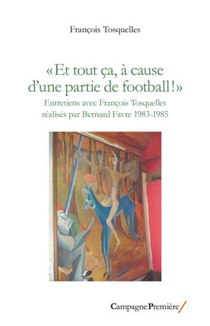 "Et tout ça, à cause d'une partie de football !" : entretiens avec François Tosquelles réalisés par Bernard Favre, 1983-1985