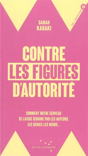Contre les figures d'autorité : comment notre cerveau se laisse séduire par les auteurs, les génies, les héros...