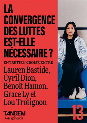 Tandem, n° 13. La convergence des luttes est-elle nécessaire ? : entretien croisé entre Lauren Bastide, Cyril Dion, Benoît Hamon, Grace Ly et Lou Trotignon à la Maison des Métallos
