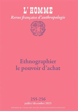 Homme (L'), n° 255-256. Ethnographier le pouvoir d'achat