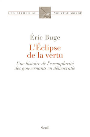 L'éclipse de la vertu : une histoire de l'exemplarité des gouvernants en démocratie