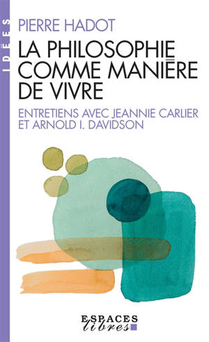 La philosophie comme manière de vivre : entretiens avec Jeannie Carlier et Arnold I. Davidson