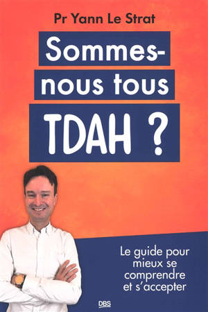 Sommes-nous tous TDAH ? : le guide pour mieux se comprendre et s'accepter