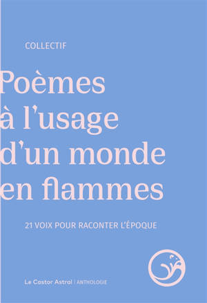 Poèmes à l'usage d'un monde en flammes : 21 voix pour raconter l'époque : anthologie