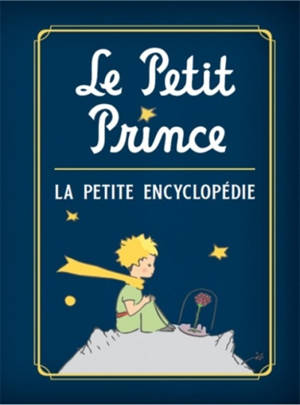 Le Petit Prince : la petite encyclopédie