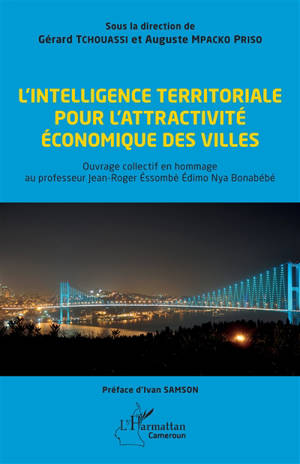 L'intelligence territoriale pour l'attractivité économique des villes : ouvrage collectif en hommage au professeur Jean-Roger Essombé Edimo Nya Bonabébé