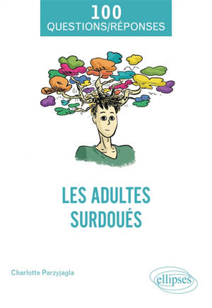 Les adultes surdoués : 100 questions-réponses : questions de patients, réponses de spécialistes