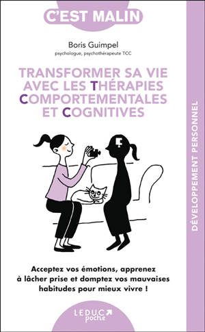 Transformer sa vie avec les thérapies comportementales et cognitives : acceptez vos émotions, apprenez à lâcher prise et domptez vos mauvaises habitudes pour mieux vivre !