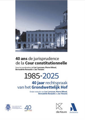 40 ans de jurisprudence de la Cour constitutionnelle : 1985-2025 : actes du colloque du 4 avril 2025 à l'occasion du quarantième anniversaire du premier arrêt de la Cour. 40 jaar rechtspraak van het Grondwettelijk Hof : 1985-2025 : verslag van het co