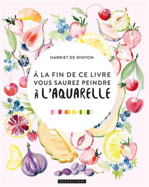 A la fin de ce livre, vous saurez peindre à l'aquarelle