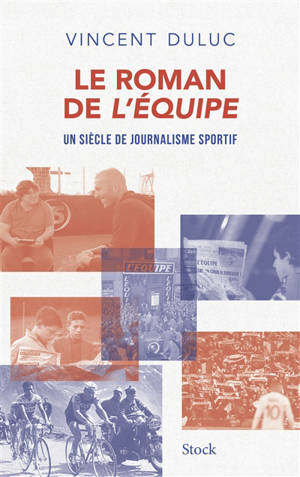 Le roman de L'Equipe : un siècle de journalisme sportif