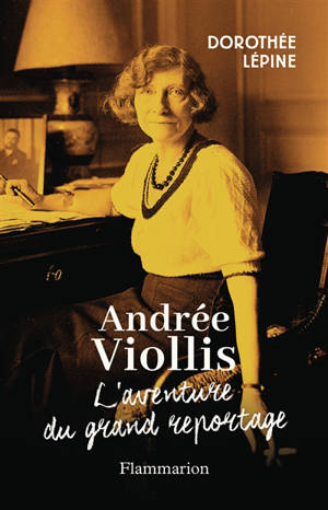 Andrée Viollis : l'aventure du grand reportage