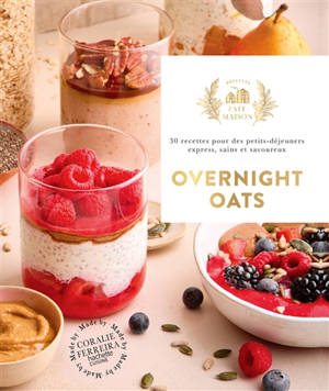 Overnight oats : 30 recettes pour des petits-déjeuners express, sains et savoureux