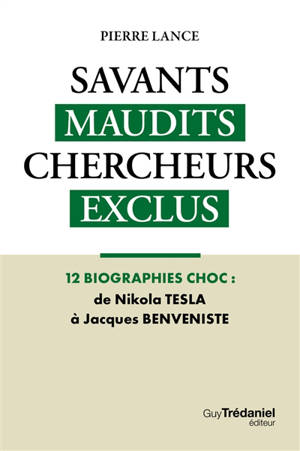 Savants maudits, chercheurs exclus. Vol. 2. Savants maudits, chercheurs exclus : 12 biographies choc : de Nikola Tesla à Jacques Benveniste