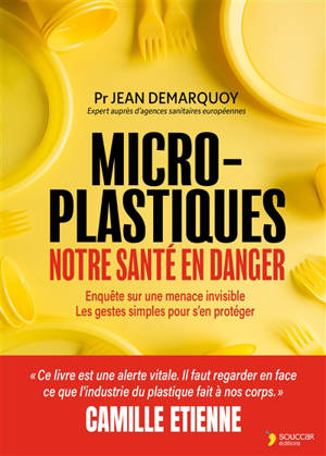 Micro-plastiques : notre santé en danger : enquête sur une menace invisible, les gestes simples pour s'en protéger