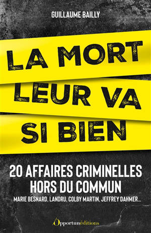 La mort leur va si bien : 20 affaires criminelles hors du commun