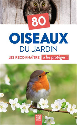 80 oiseaux du jardin : les reconnaître & les protéger !