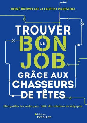 Trouver le bon job grâce aux chasseurs de têtes : démystifier les codes pour bâtir des relations stratégiques