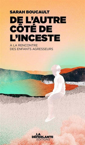 De l'autre côté de l'inceste : à la rencontre des enfants agresseurs