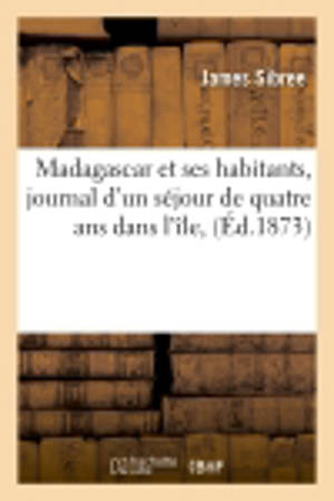 Madagascar et ses habitants, journal d'un séjour de quatre ans dans l'île, (Ed.1873)