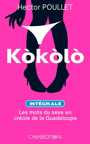 Kokolo : les mots du sexe en créole de la Guadeloupe : intégrale