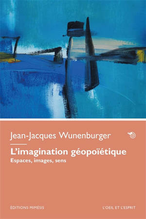 L'imagination géopoïétique : espaces, images, sens