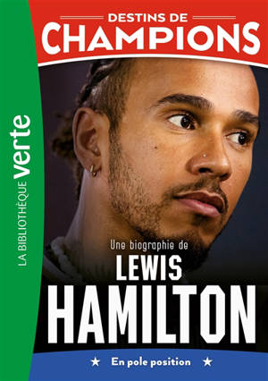 Destins de champions. Vol. 27. Une biographie de Lewis Hamilton : en pole position