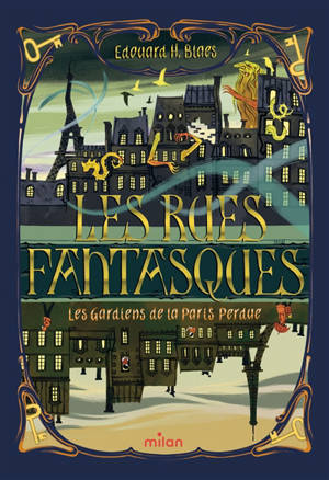 Les rues fantasques. Les gardiens de la Paris perdue