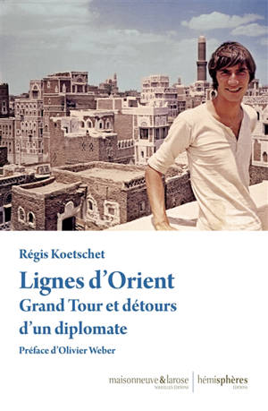 Lignes d'Orient : grand tour et détours d'un diplomate