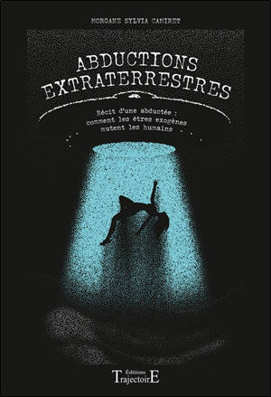 Abductions extraterrestres : récit d'une abductée : comment les êtres exogènes mutent les humains