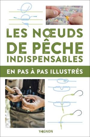 Les noeuds de pêches indispensables : en pas-à-pas illustrés