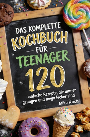 Das komplette Kochbuch für Teenager : 120 einfache Rezepte, die immer gelingen und mega lecker sind