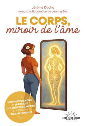 Le corps, miroir de l'âme : morphopsychologie et spiritualité pour maîtriser son poids et retrouver l'équilibre intérieur