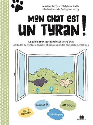 Mon chat est un tyran ! : la bible pour tout savoir sur votre chat : 50 attitudes décryptées par des comportementalistes