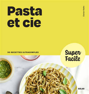 Pasta et Cie : 90 recettes ultrasimples