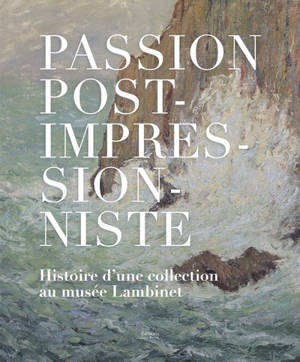 Passion post-impressionniste : histoire d’une collection au musée Lambinet : exposition, Versailles, Musée Lambinet, du 15 octobre 2025 au 15 février 2026