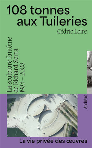 108 tonnes aux Tuileries : la sculpture fantôme de Richard Serra : 1983-2008