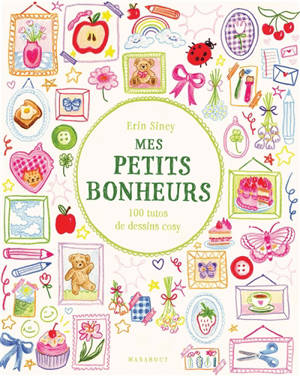 Mes petits bonheurs : 100 tutos de dessins cosy